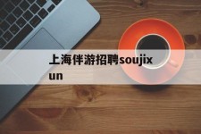 宣汉上海伴游雇用soujixun(上海伴游雇用月入20)
