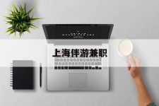 宣汉上海伴游兼职(上海伴游雇用是实的吗)