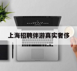 宣汉上海雇用伴游实在豪侈(上海私家伴游雇用包吃住)